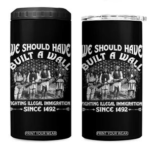 Native American 4 in 1 Can Cooler Tumbler We Should Have Built A Wall TS09 One Size: 16 oz Black Print Your Wear