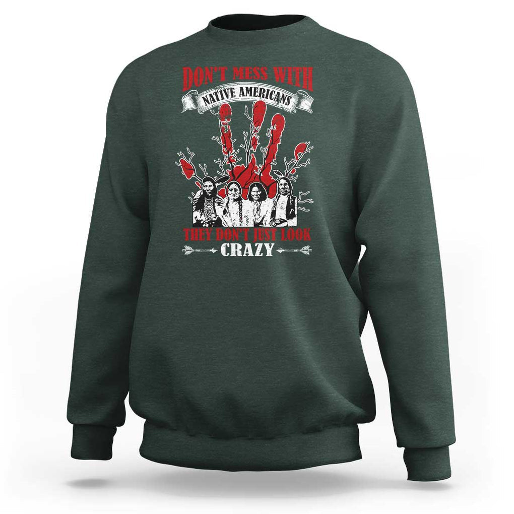 Don't Mess With Native American Sweatshirt They Don't Look Just Crazy TS09 Dark Forest Green Print Your Wear