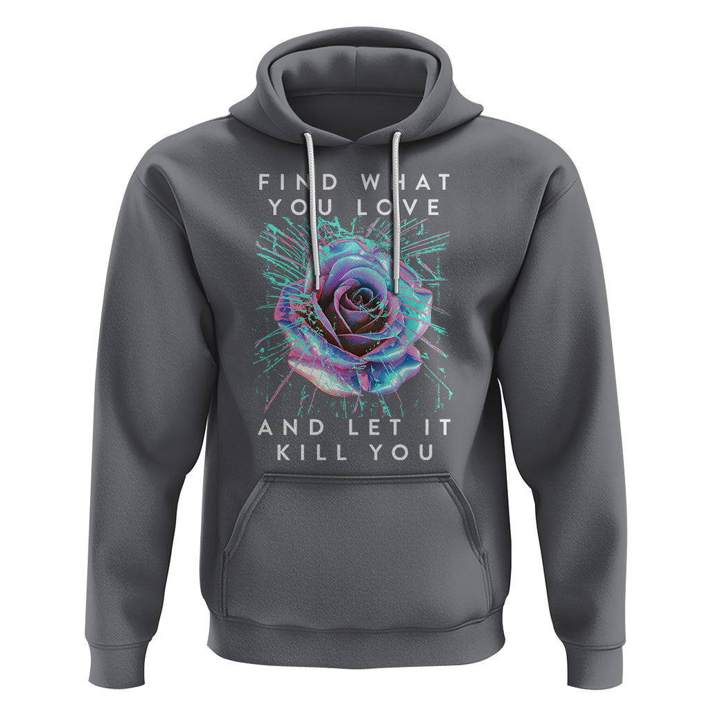 Find What You Love And Let It Kill You Rose Glitch Art Hoodie TS09 Charcoal Printyourwear