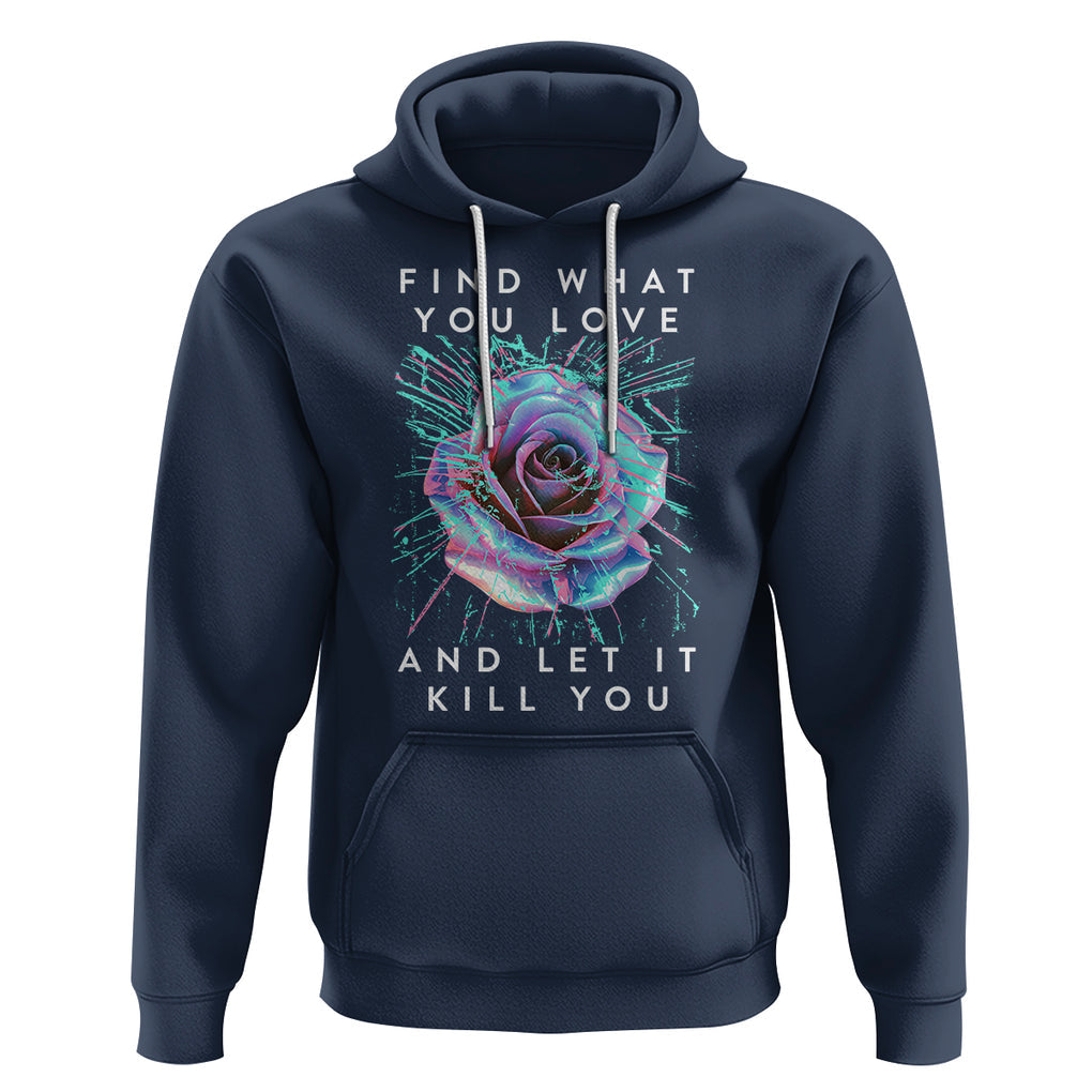 Find What You Love And Let It Kill You Rose Glitch Art Hoodie TS09 Navy Printyourwear