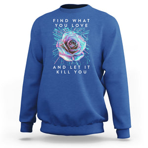 Find What You Love And Let It Kill You Rose Glitch Art Sweatshirt TS09 Royal Blue Printyourwear