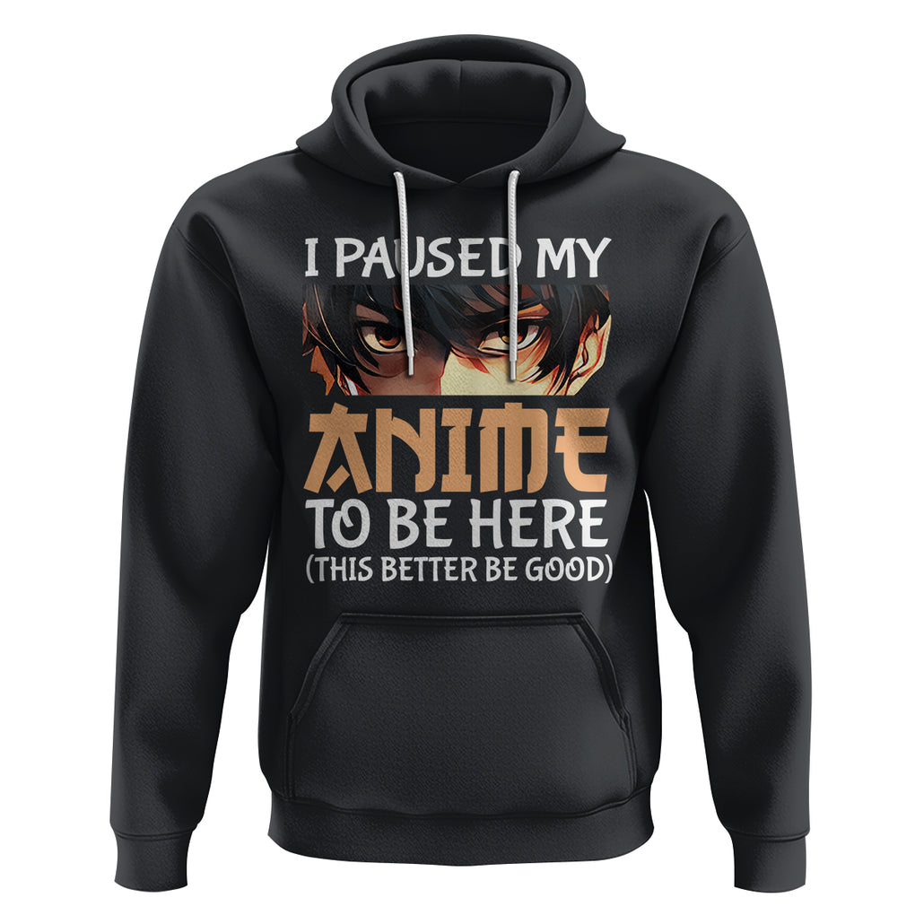 I Paused My Anime To Be Here Hoodie TS09 Printyourwear