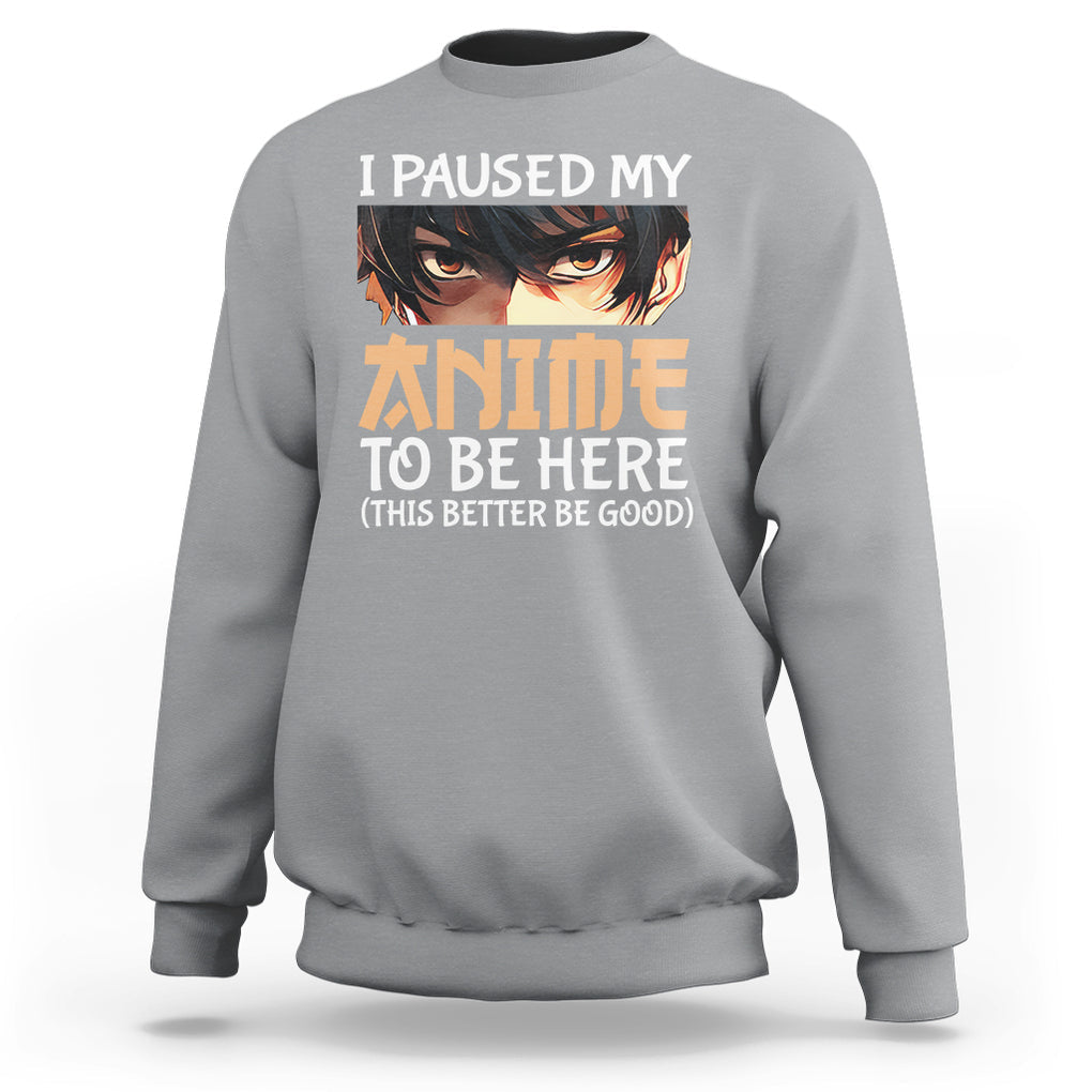 I Paused My Anime To Be Here Sweatshirt TS09 Sport Gray Printyourwear