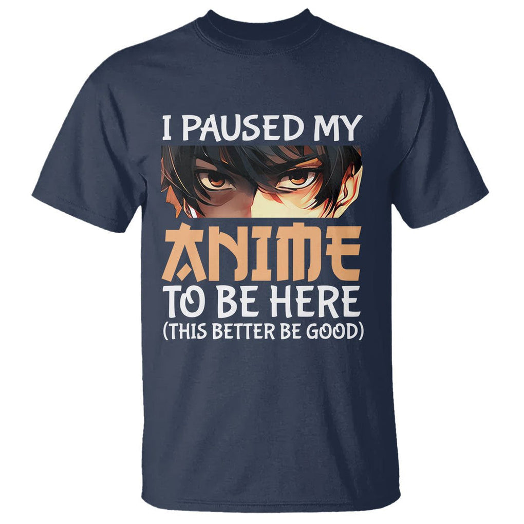 I Paused My Anime To Be Here T Shirt TS09 Navy Printyourwear
