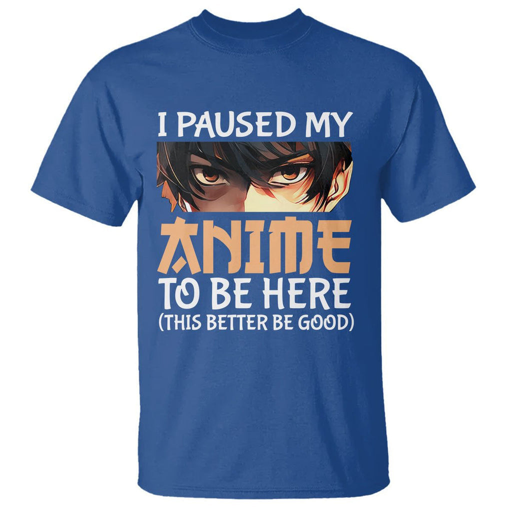 I Paused My Anime To Be Here T Shirt TS09 Royal Blue Printyourwear