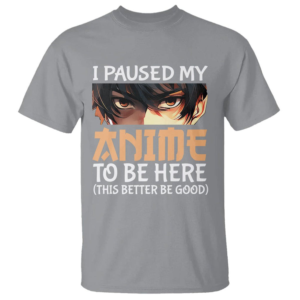 I Paused My Anime To Be Here T Shirt TS09 Sport Gray Printyourwear