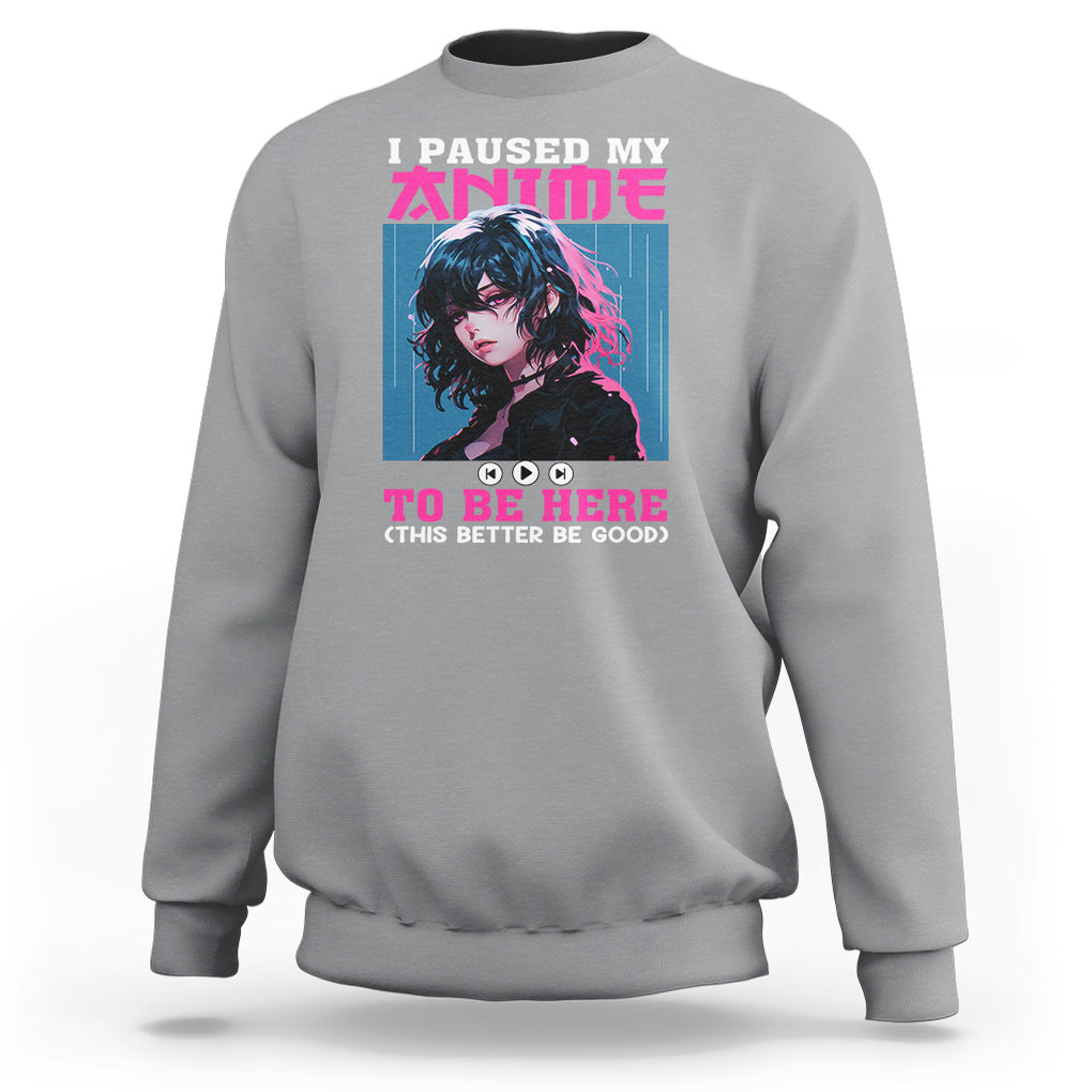 I Paused My Anime To Be Here Sweatshirt TS09 Sport Gray Printyourwear