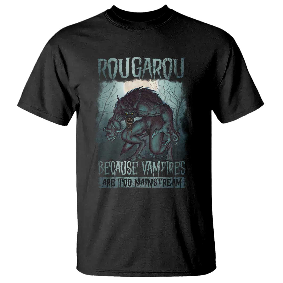 Funny Rougarou T Shirt Because Vampires Are Too Mainstream Louisiana Cryptid TS09 Black Print Your Wear