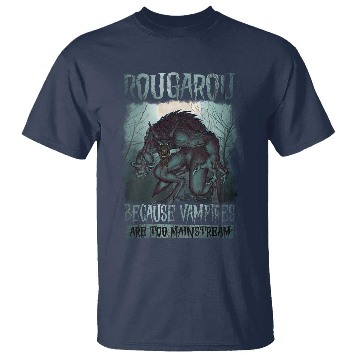 Funny Rougarou T Shirt Because Vampires Are Too Mainstream Louisiana Cryptid TS09 Navy Print Your Wear