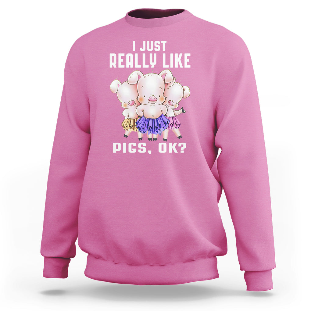 Pig Lover Sweatshirt I Just Really Like Pigs OK Cute Swine Squad TS09 Azalea Printyourwear