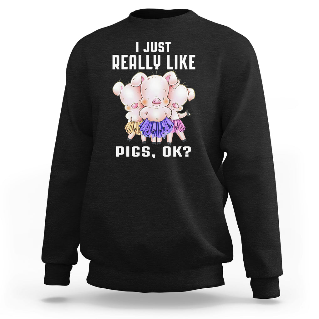 Pig Lover Sweatshirt I Just Really Like Pigs OK Cute Swine Squad TS09 Black Printyourwear