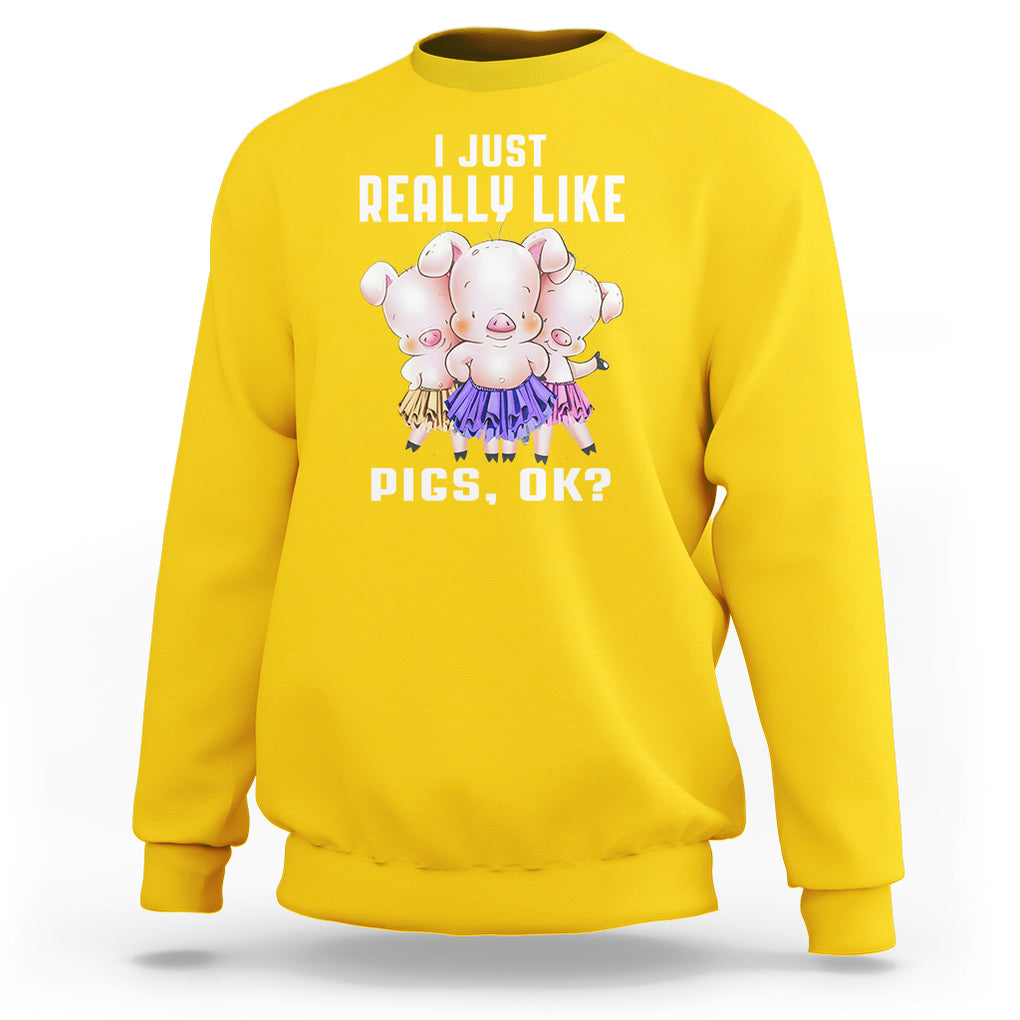 Pig Lover Sweatshirt I Just Really Like Pigs OK Cute Swine Squad TS09 Daisy Printyourwear