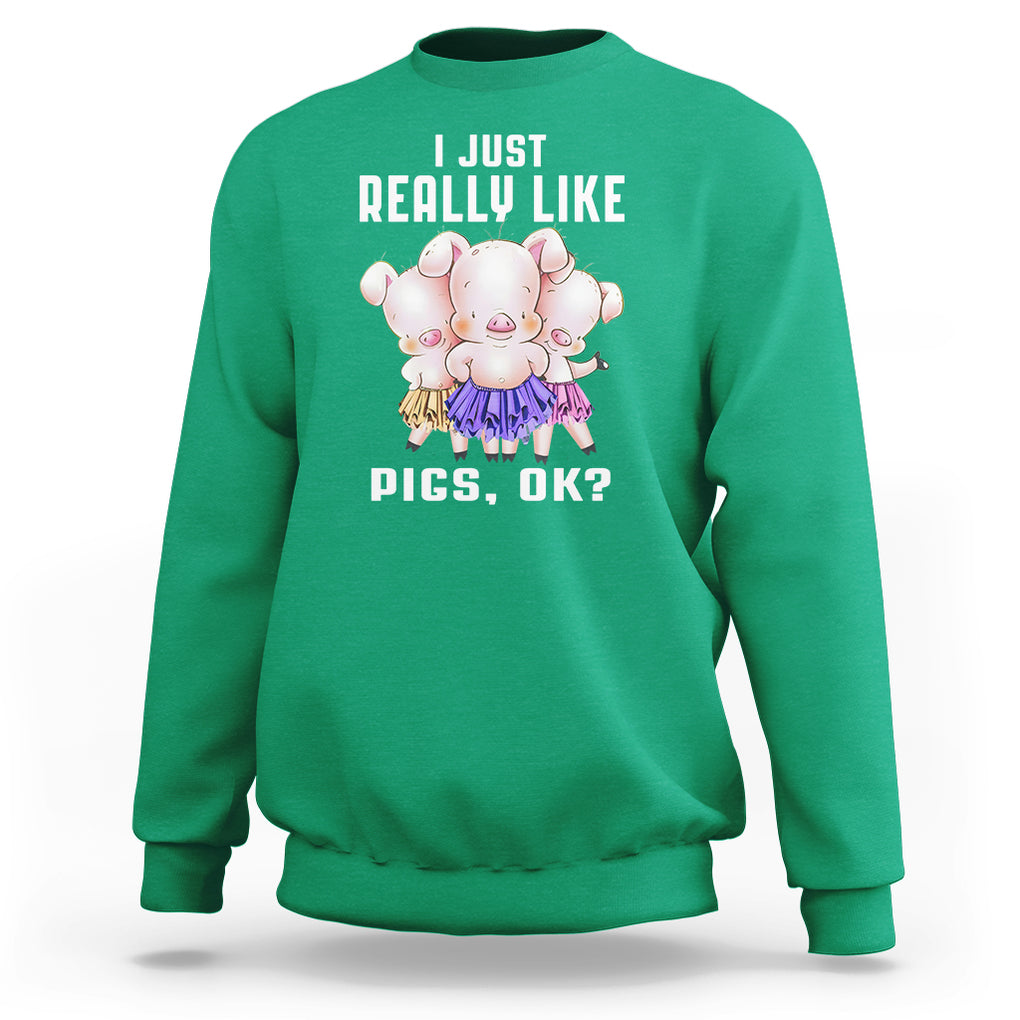 Pig Lover Sweatshirt I Just Really Like Pigs OK Cute Swine Squad TS09 Irish Green Printyourwear