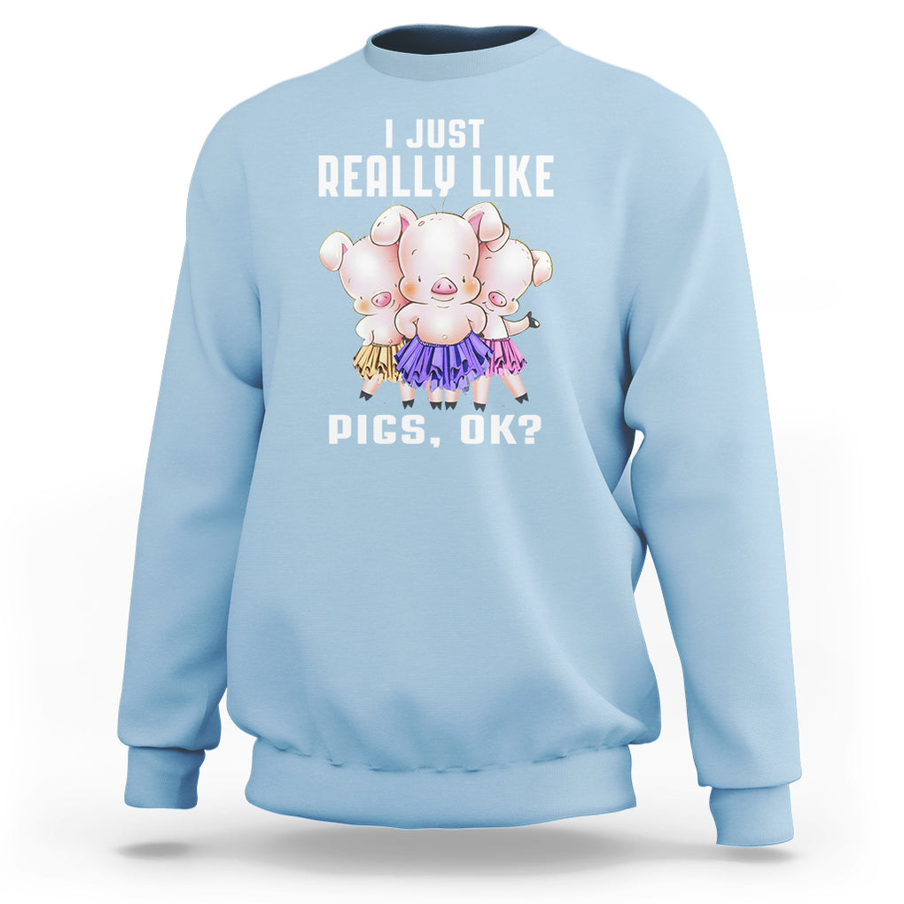 Pig Lover Sweatshirt I Just Really Like Pigs OK Cute Swine Squad TS09 Light Blue Printyourwear