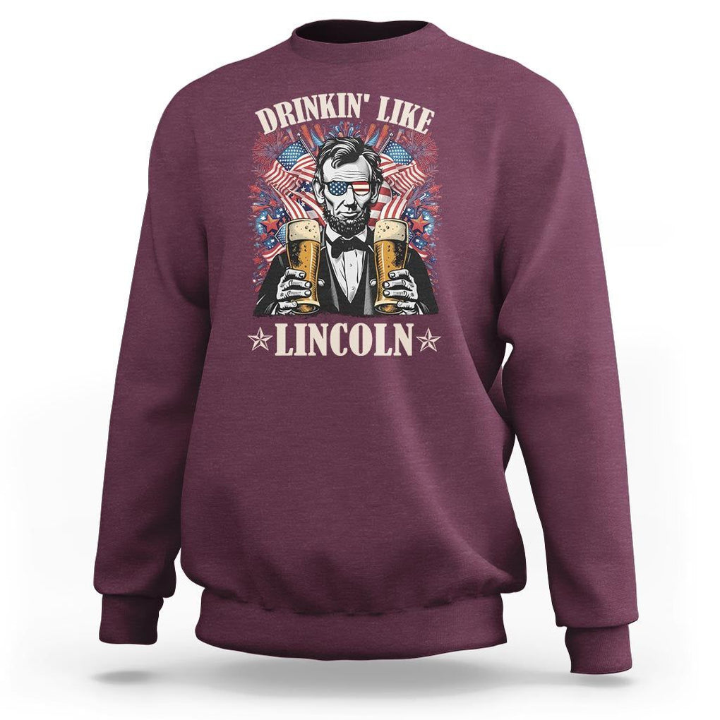 Funny 4th Of July Sweatshirt Drinking Like Lincoln Patriotic Party TS09 Maroon Print Your Wear