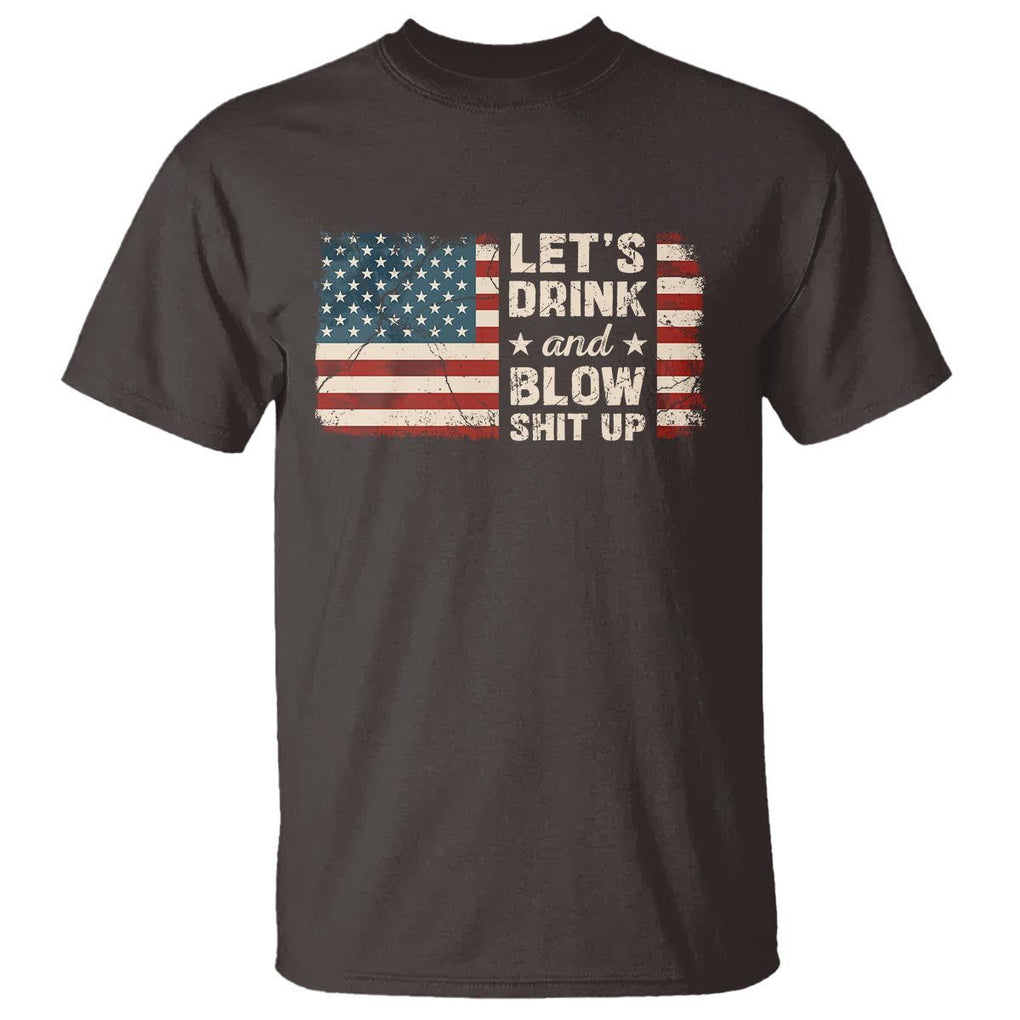 Funny 4th Of July T Shirt Let's Drink And Blow Shit Up TS09 Dark Chocolate Print Your Wear