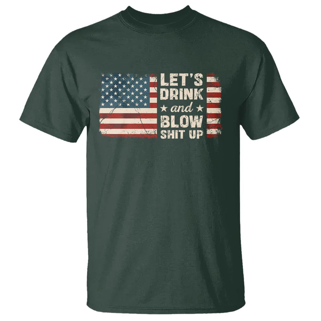 Funny 4th Of July T Shirt Let's Drink And Blow Shit Up TS09 Dark Forest Green Print Your Wear