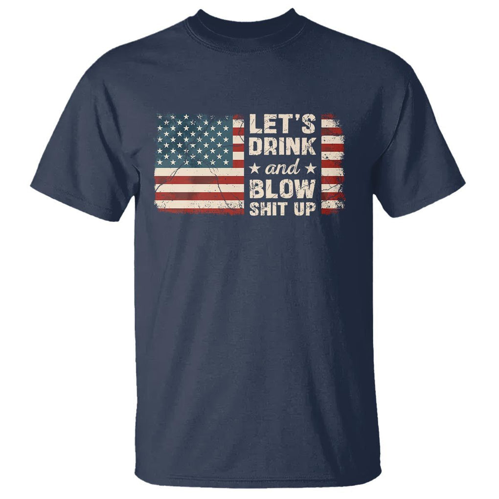 Funny 4th Of July T Shirt Let's Drink And Blow Shit Up TS09 Navy Print Your Wear