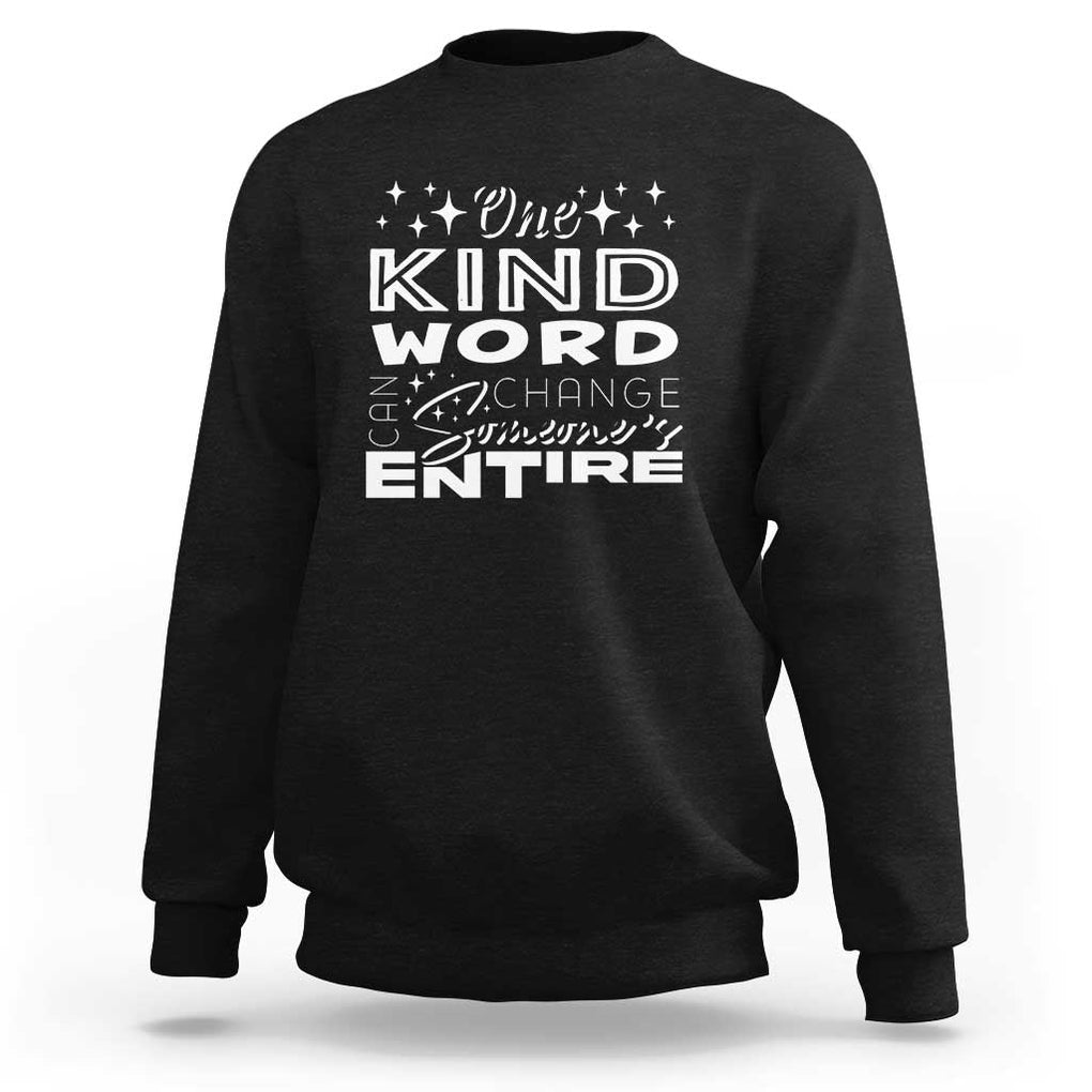 Be Kind Sweatshirt One Kind Word Can Change Someone's Entire Day Unity Day Anti Bullying TS09 Black Print Your Wear
