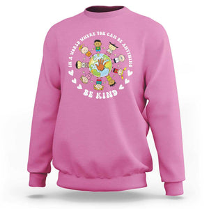 Be Kind Sweatshirt In A World Where You Can Be Anything Unity Day Anti Bullying TS09 Azalea Print Your Wear