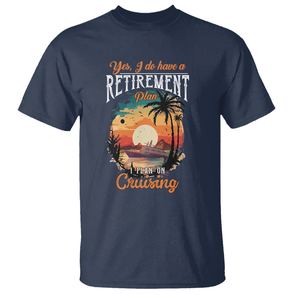 Retirement T Shirt Yes I Do Have A Plan On Cruising Retired Cruiser TS09 Navy Printyourwear