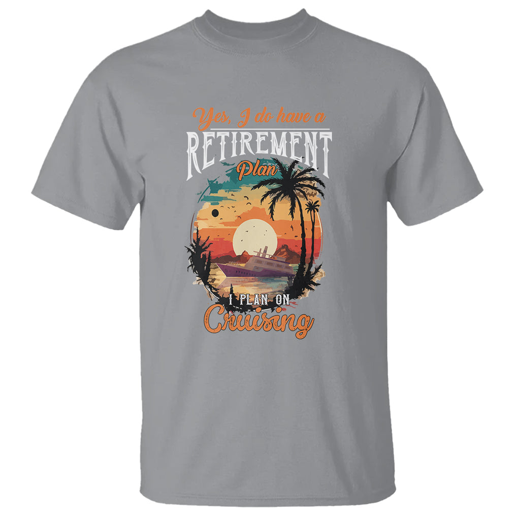 Retirement T Shirt Yes I Do Have A Plan On Cruising Retired Cruiser TS09 Sport Gray Printyourwear