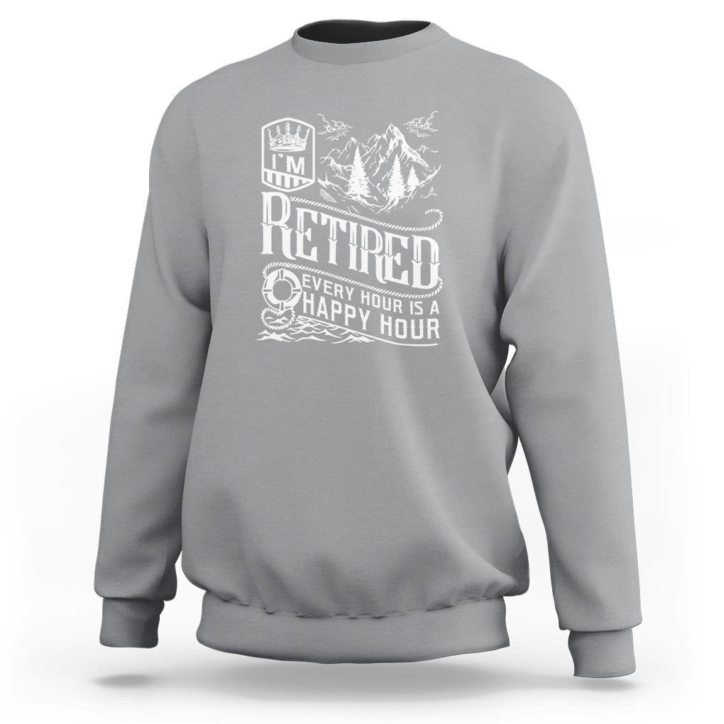 Retirement Sweatshirt I'm Retired Every Hour Is A Happy Hour TS09 Sport Gray Printyourwear