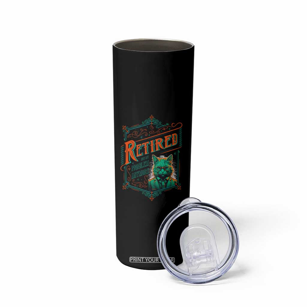 Retirement Skinny Tumbler Cool Cat Retired Not My Problem Anymore TS09 Print Your Wear