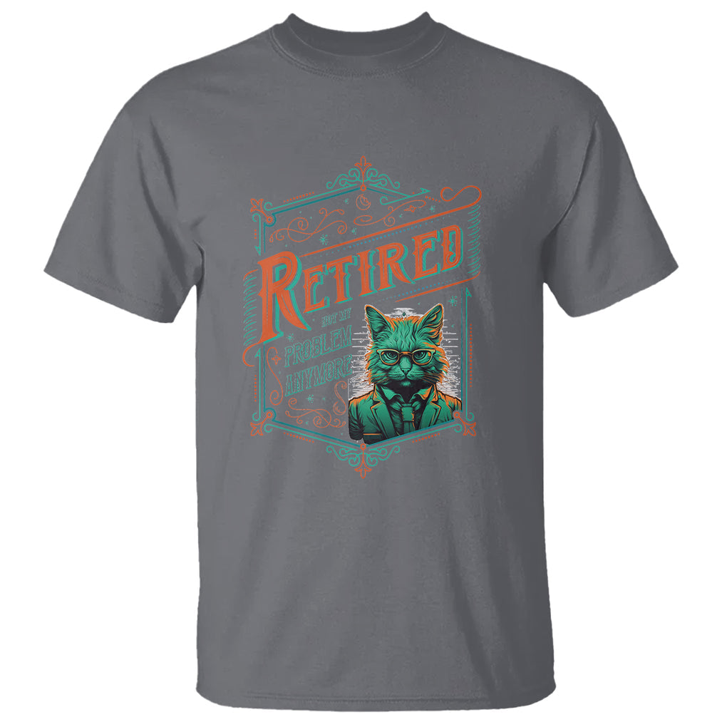 Retirement T Shirt Cool Cat Retired Not My Problem Anymore TS09 Charcoal Printyourwear