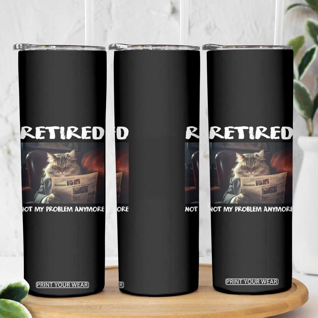 Retirement Skinny Tumbler Funny Cat Retired Not My Problem Anymore TS09 Print Your Wear