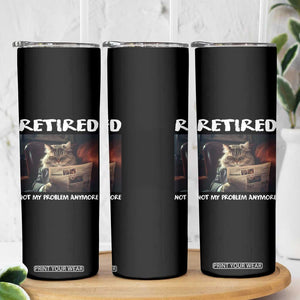 Retirement Skinny Tumbler Funny Cat Retired Not My Problem Anymore TS09 Print Your Wear