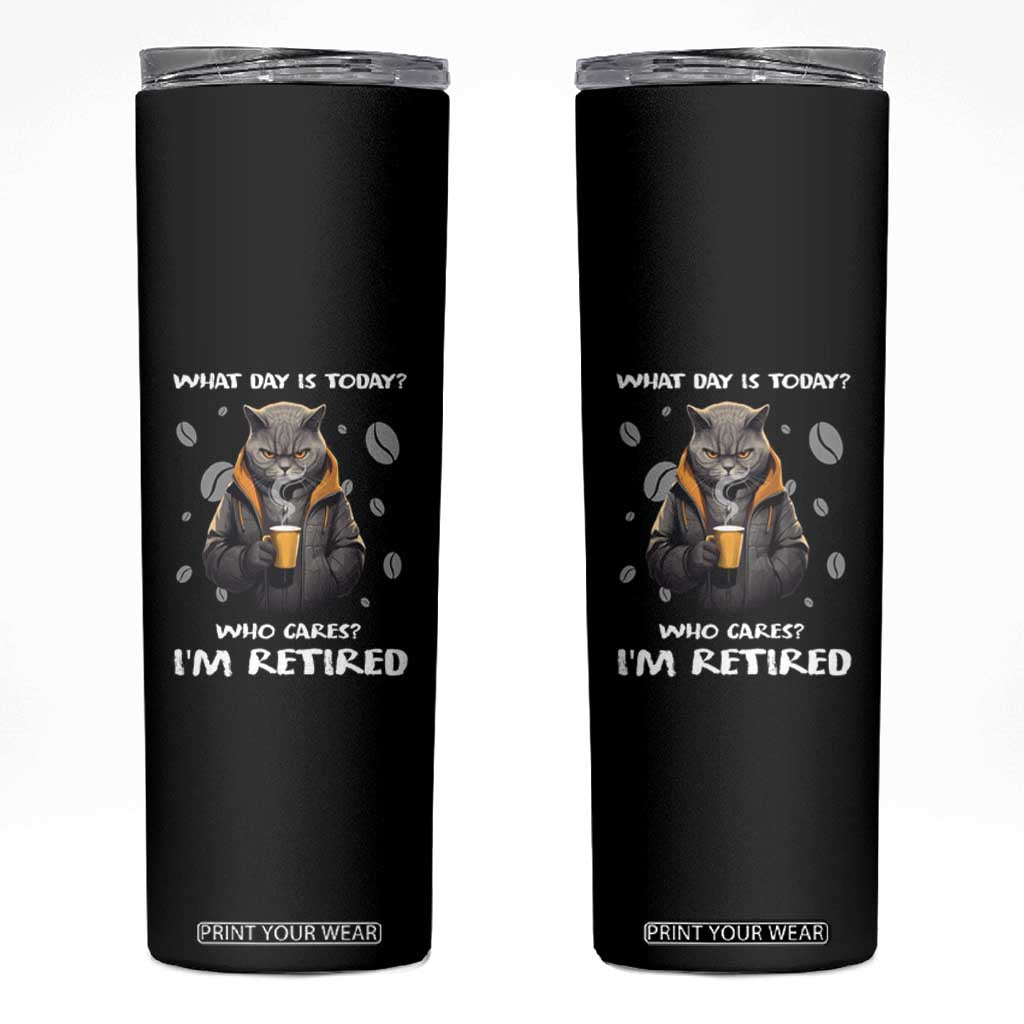 Retirement Skinny Tumbler What Day Is Today Who Cares Im Retired Funny Cat Drinking Coffee TS09 Black Print Your Wear