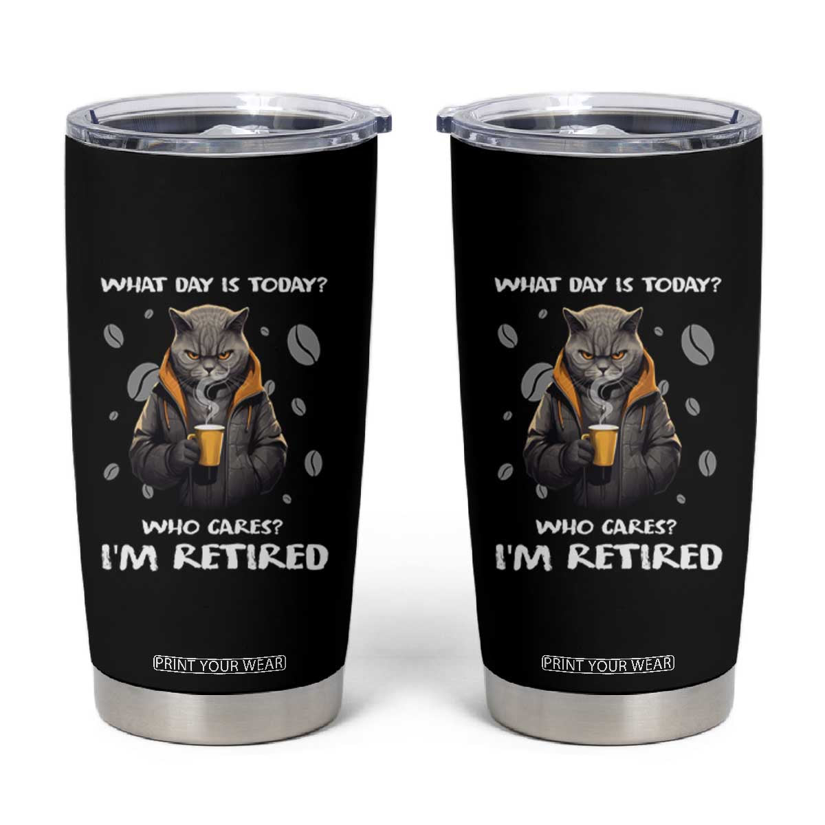 Retirement Tumbler Cup What Day Is Today Who Cares Im Retired Funny Cat Drinking Coffee TS09 Black Print Your Wear
