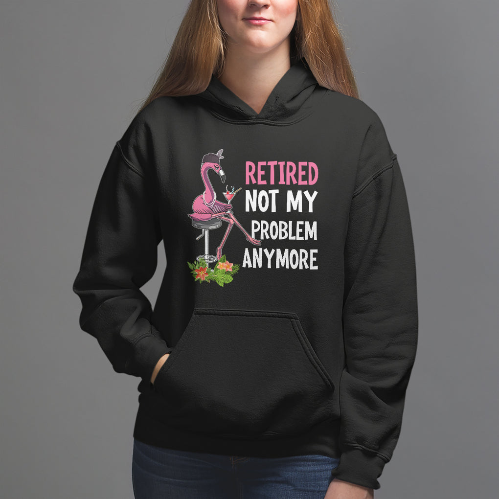 Retirement Hoodie Retired Not My Problem Anymore Funny Flamingo TS09 Black Printyourwear