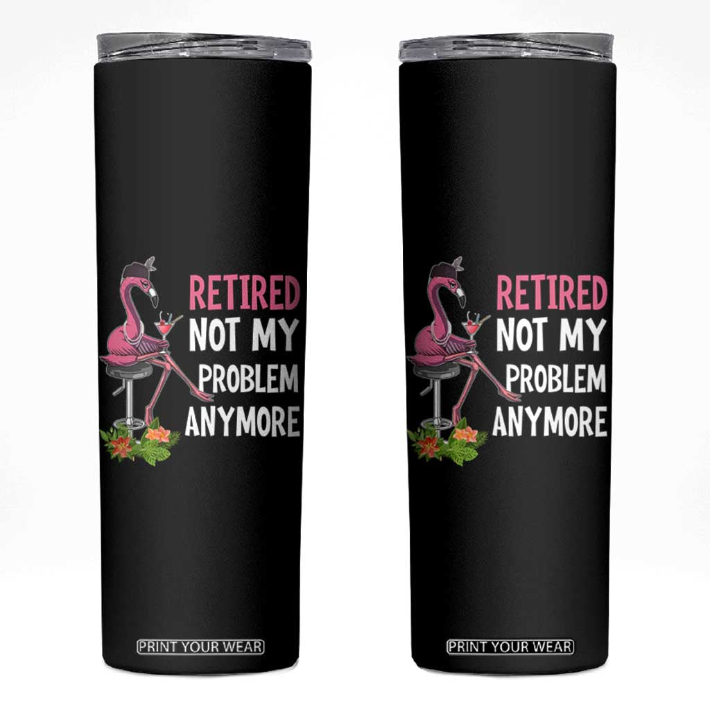 Retirement Skinny Tumbler Retired Not My Problem Anymore Funny Flamingo TS09 Black Print Your Wear