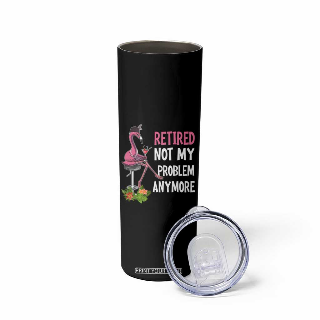Retirement Skinny Tumbler Retired Not My Problem Anymore Funny Flamingo TS09 Print Your Wear