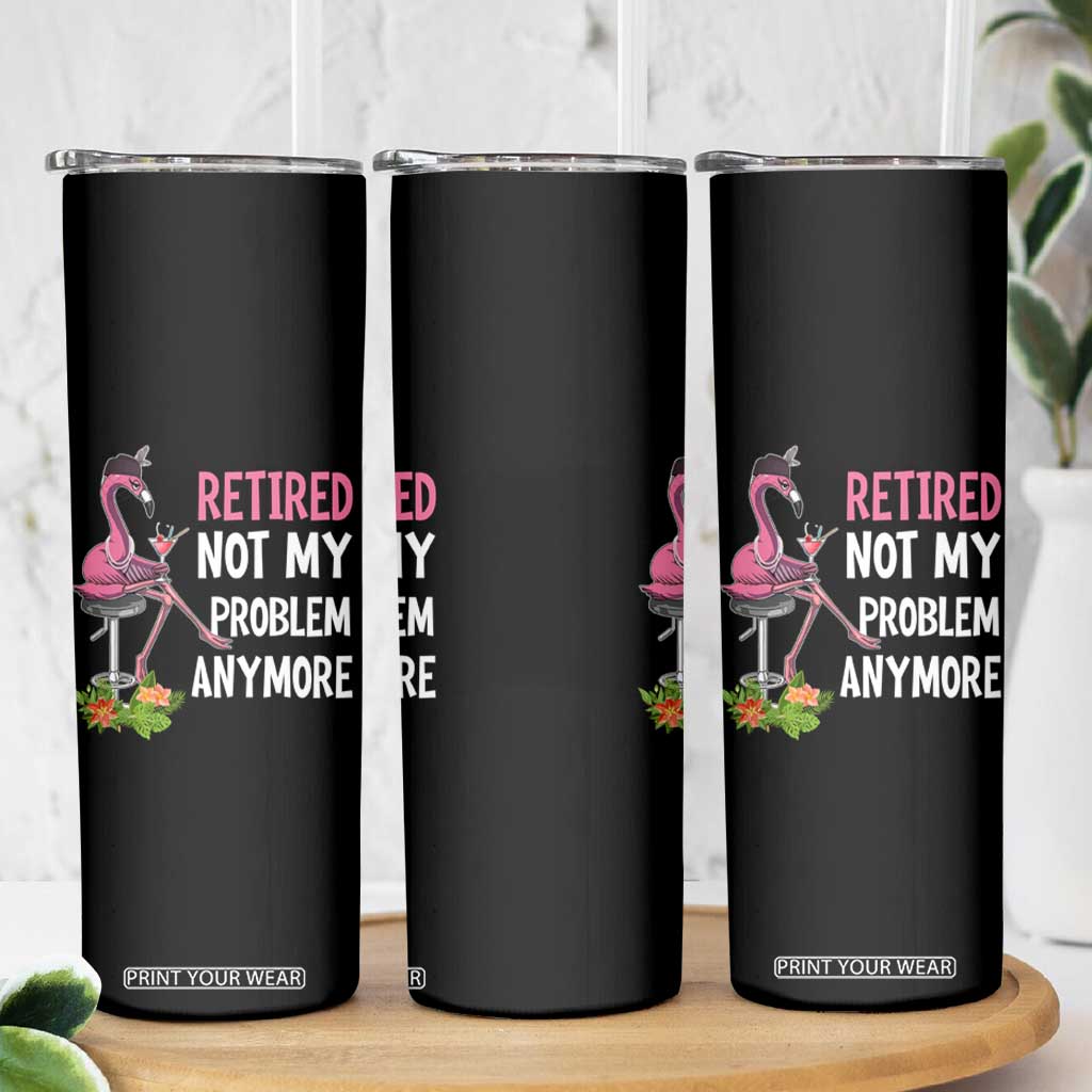 Retirement Skinny Tumbler Retired Not My Problem Anymore Funny Flamingo TS09 Print Your Wear