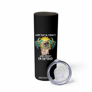 Funny Retirement Skinny Tumbler What Day Is Today Who Cares I'm Retired Funny Dog At Beach TS09 Print Your Wear