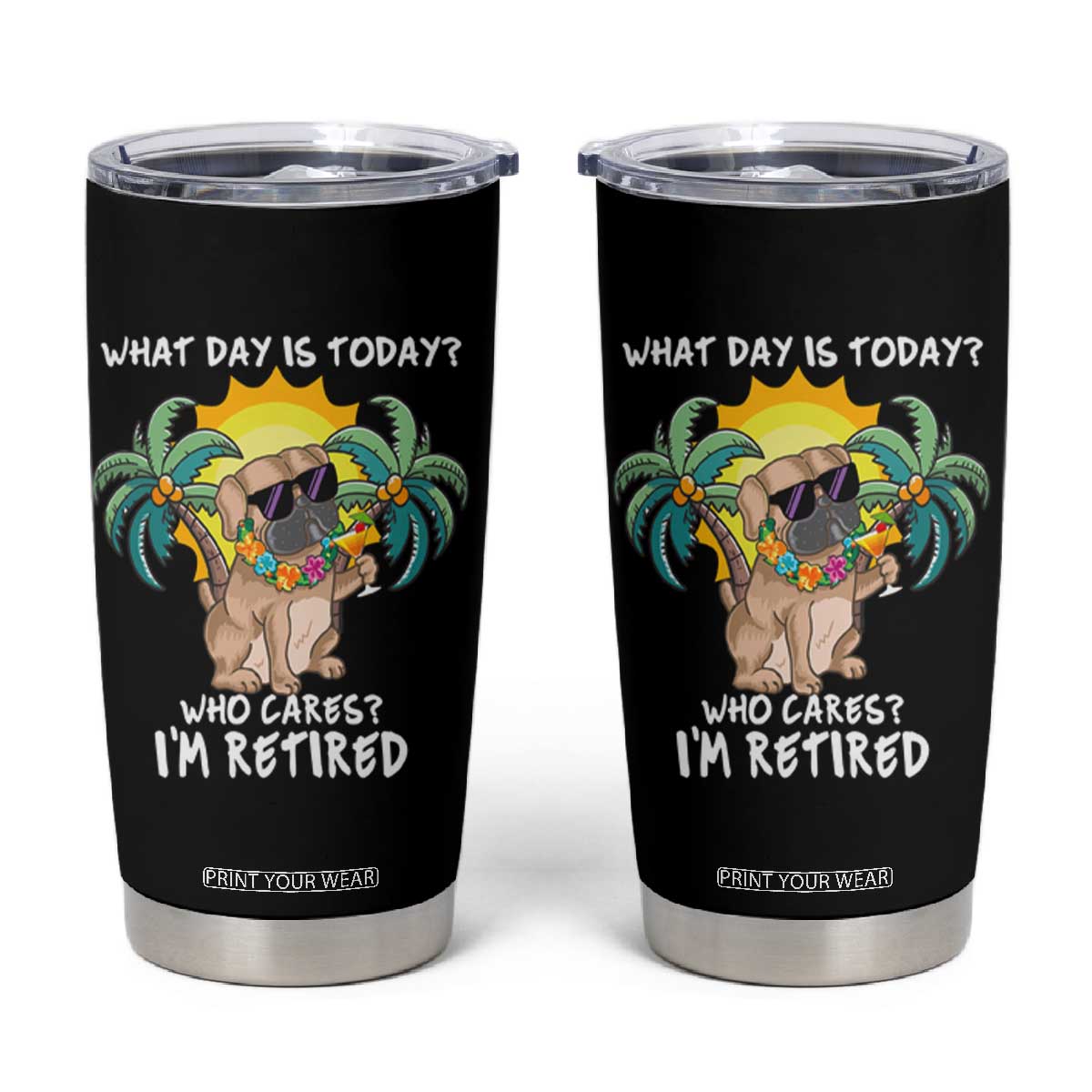 Funny Retirement Tumbler Cup What Day Is Today Who Cares I'm Retired Funny Dog At Beach TS09 Black Print Your Wear