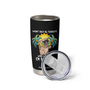 Funny Retirement Tumbler Cup What Day Is Today Who Cares I'm Retired Funny Dog At Beach TS09 Print Your Wear