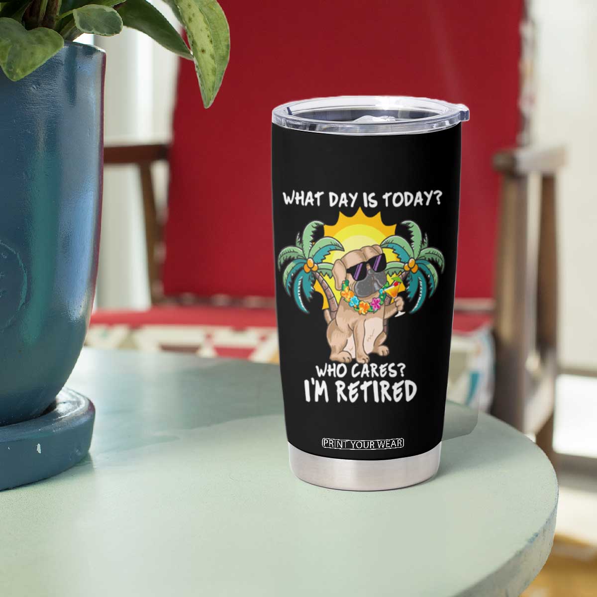 Funny Retirement Tumbler Cup What Day Is Today Who Cares I'm Retired Funny Dog At Beach TS09 Print Your Wear