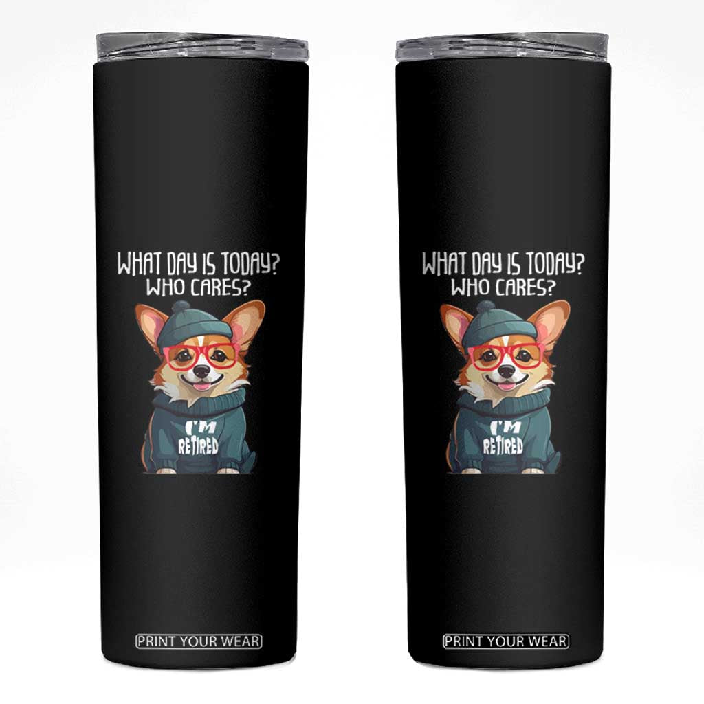 Funny Retirement Skinny Tumbler What Day Is Today Who Cares I'm Retired Funny Dog TS09 Black Print Your Wear