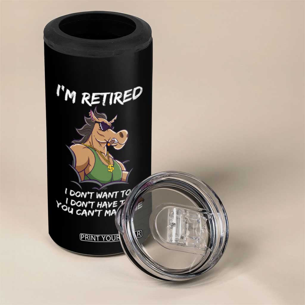 Funny Retirement 4 in 1 Can Cooler Tumbler Funny Horse Sunglass I'm Retired I Don't Have To I Don't Want To You Can't Make Me TS09 Print Your Wear