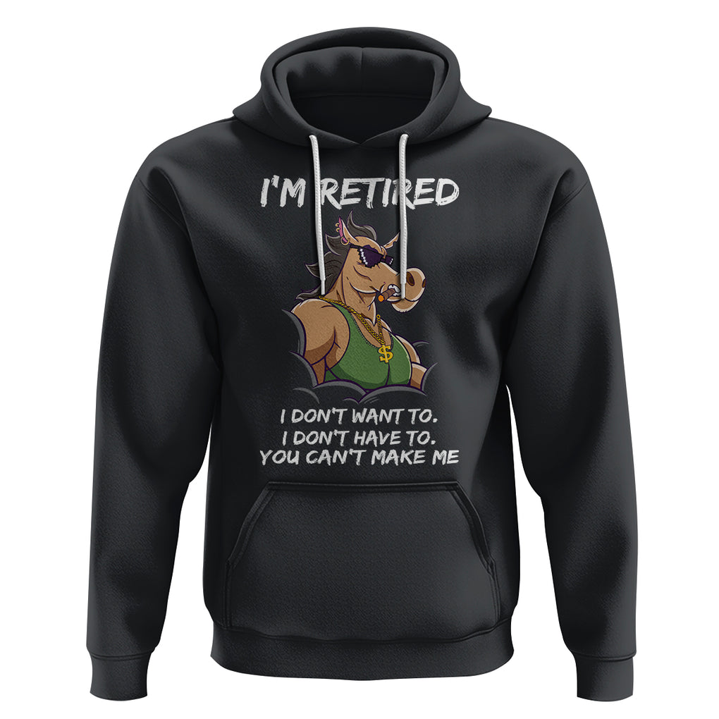 Retirement Hoodie Funny Horse Sunglass I'm Retired I Don't Have To I Don't Want To You Can't Make Me TS09 Black Printyourwear