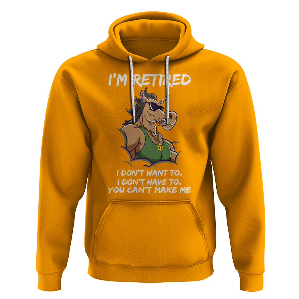 Retirement Hoodie Funny Horse Sunglass I'm Retired I Don't Have To I Don't Want To You Can't Make Me TS09 Gold Printyourwear