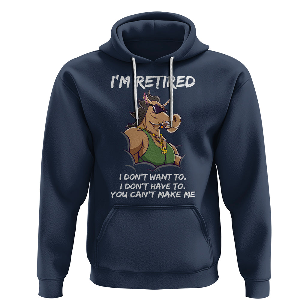 Retirement Hoodie Funny Horse Sunglass I'm Retired I Don't Have To I Don't Want To You Can't Make Me TS09 Navy Printyourwear