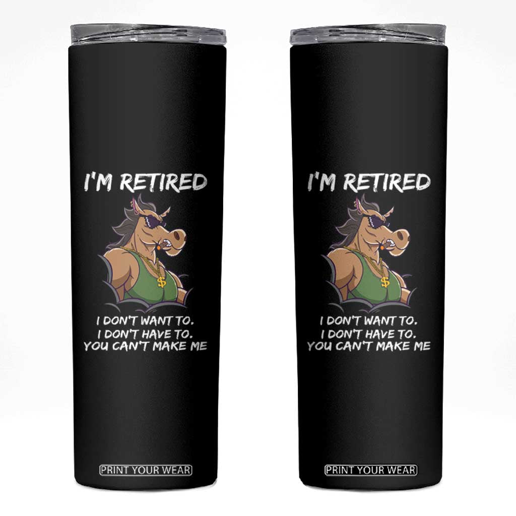 Funny Retirement Skinny Tumbler Funny Horse Sunglass I'm Retired I Don't Have To I Don't Want To You Can't Make Me TS09 Black Print Your Wear