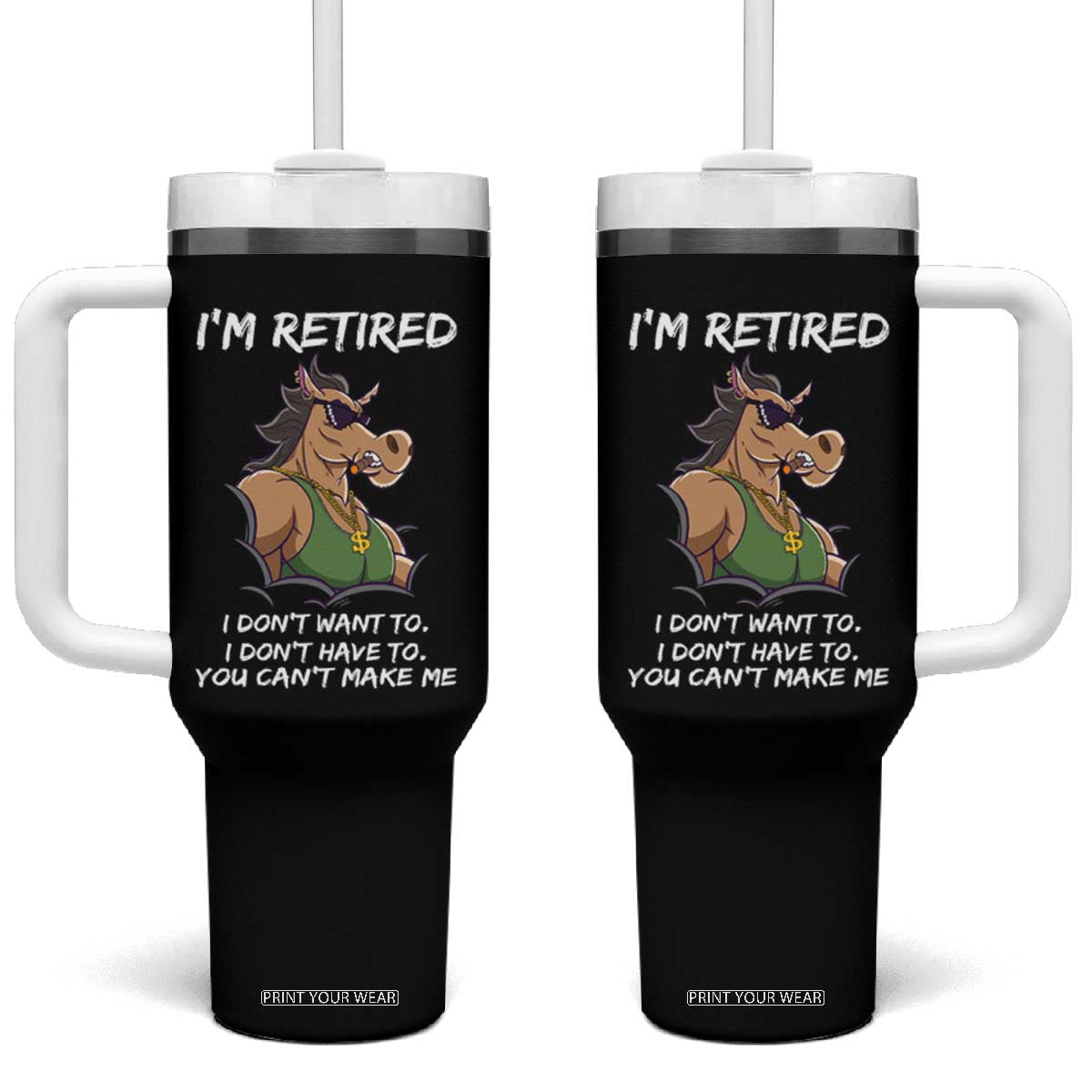 Funny Retirement Tumbler With Handle Funny Horse Sunglass I'm Retired I Don't Have To I Don't Want To You Can't Make Me TS09 One Size: 40 oz Black Print Your Wear