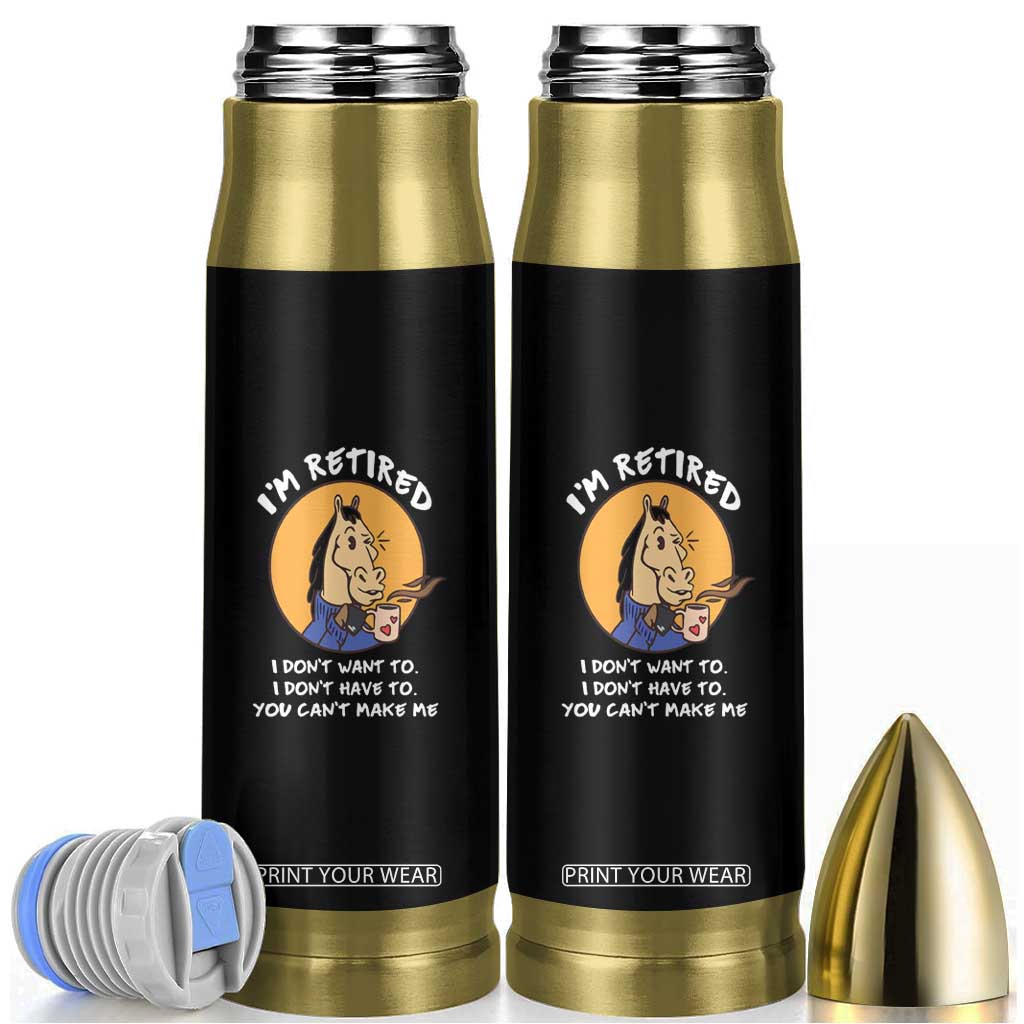 Funny Retirement Bullet Tumbler Funny Horse Drinking Coffee I'm Retired I Don't Have To I Don't Want To You Can't Make Me TS09 Black Print Your Wear