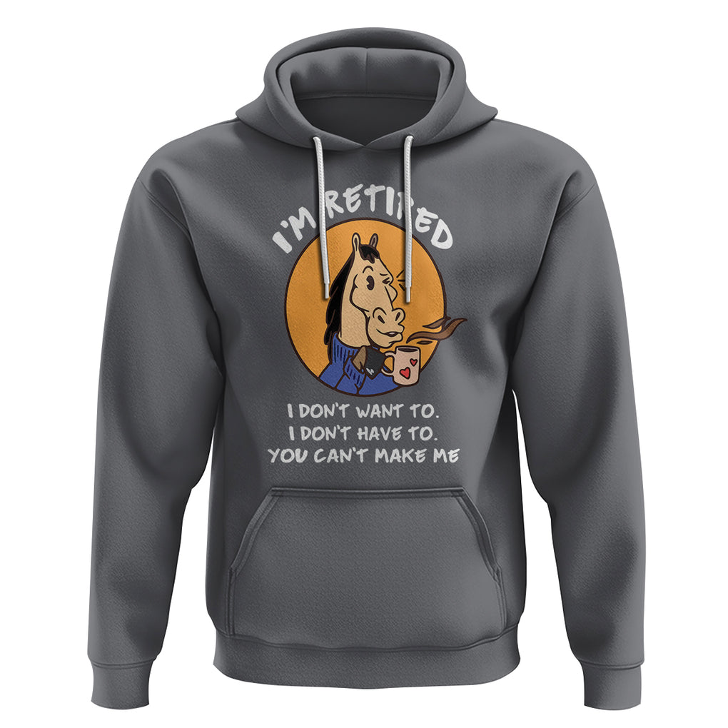 Retirement Hoodie Funny Horse Drinking Coffee I'm Retired I Don't Have To I Don't Want To You Can't Make Me TS09 Charcoal Printyourwear